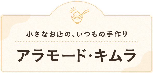 小さなお店の、いつもの手作り アラモード・キムラ
